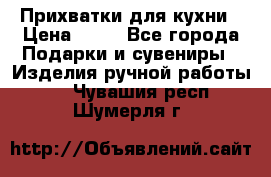 Прихватки для кухни › Цена ­ 50 - Все города Подарки и сувениры » Изделия ручной работы   . Чувашия респ.,Шумерля г.